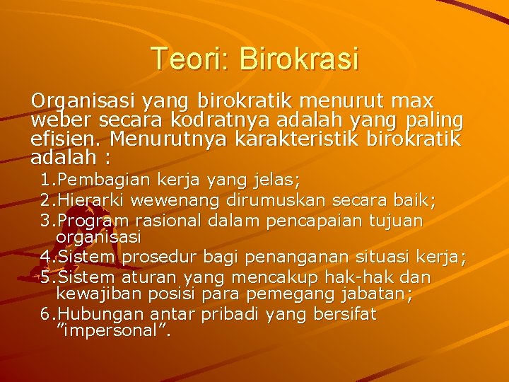 Teori: Birokrasi Organisasi yang birokratik menurut max weber secara kodratnya adalah yang paling efisien. Teori: Birokrasi Organisasi yang birokratik menurut max weber secara kodratnya adalah yang paling efisien.