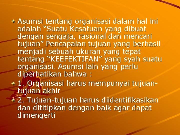 Asumsi tentang organisasi dalam hal ini adalah “Suatu Kesatuan yang dibuat dengan sengaja, rasional