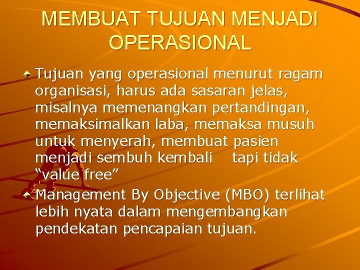 MEMBUAT TUJUAN MENJADI OPERASIONAL Tujuan yang operasional menurut ragam organisasi, harus ada sasaran jelas, MEMBUAT TUJUAN MENJADI OPERASIONAL Tujuan yang operasional menurut ragam organisasi, harus ada sasaran jelas,