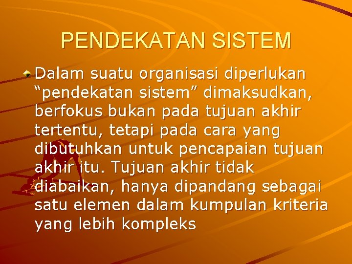 PENDEKATAN SISTEM Dalam suatu organisasi diperlukan “pendekatan sistem” dimaksudkan, berfokus bukan pada tujuan akhir