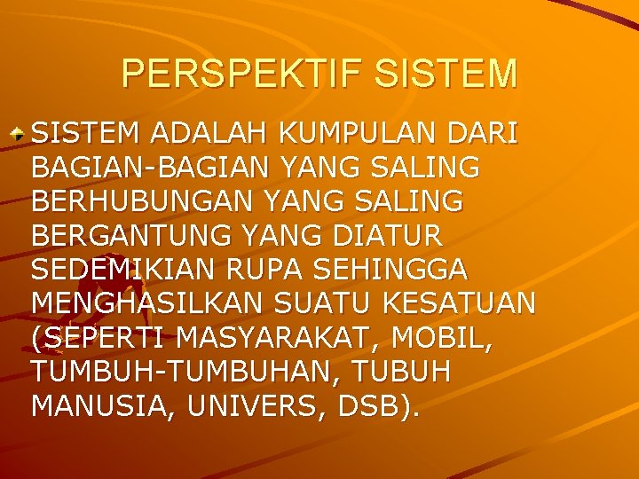 PERSPEKTIF SISTEM ADALAH KUMPULAN DARI BAGIAN-BAGIAN YANG SALING BERHUBUNGAN YANG SALING BERGANTUNG YANG DIATUR