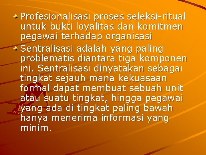 Profesionalisasi proses seleksi-ritual untuk bukti loyalitas dan komitmen pegawai terhadap organisasi Sentralisasi adalah yang