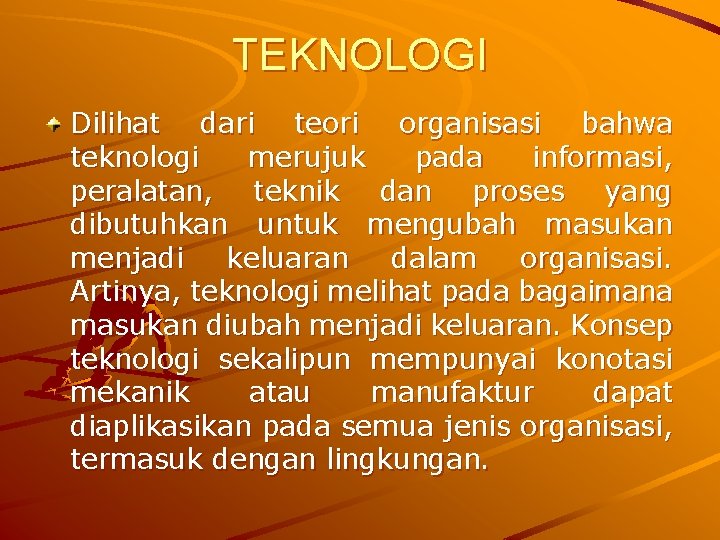 TEKNOLOGI Dilihat dari teori organisasi bahwa teknologi merujuk pada informasi, peralatan, teknik dan proses