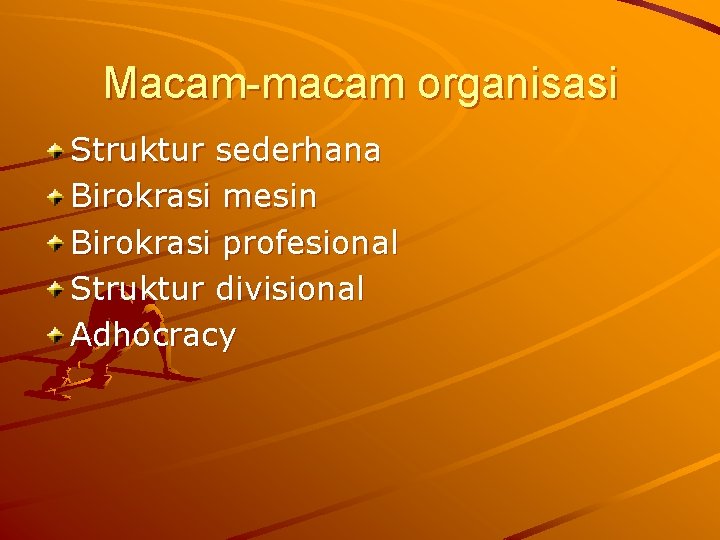 Macam-macam organisasi Struktur sederhana Birokrasi mesin Birokrasi profesional Struktur divisional Adhocracy 