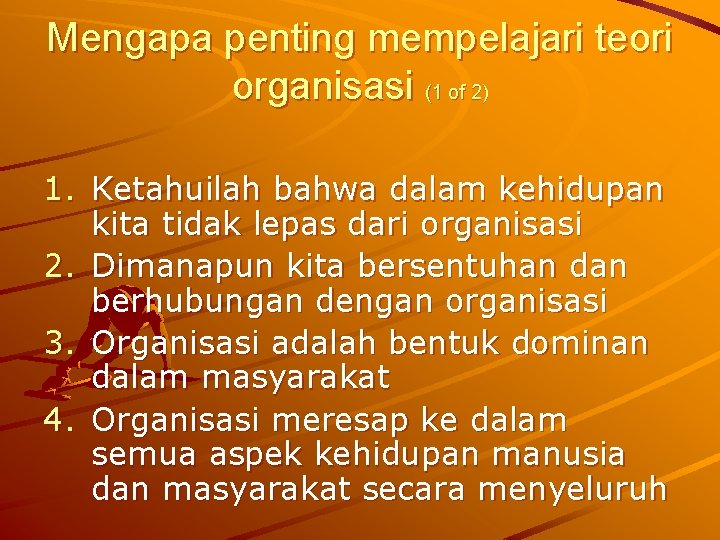 Mengapa penting mempelajari teori organisasi (1 of 2) 1. Ketahuilah bahwa dalam kehidupan kita