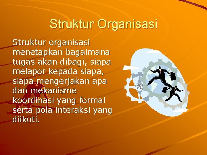 Struktur Organisasi Struktur organisasi menetapkan bagaimana tugas akan dibagi, siapa melapor kepada siapa, siapa Struktur Organisasi Struktur organisasi menetapkan bagaimana tugas akan dibagi, siapa melapor kepada siapa, siapa
