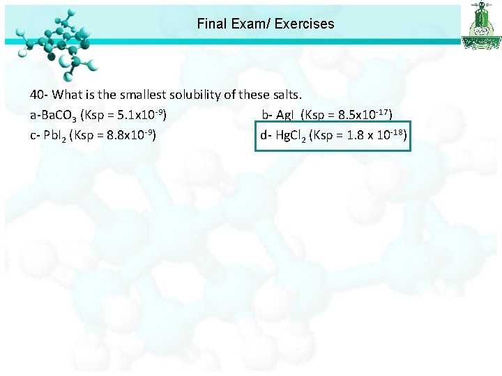 Final Exam/ Exercises 40 - What is the smallest solubility of these salts. a-Ba.