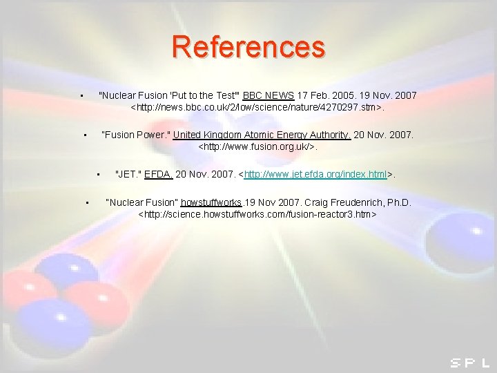 References • "Nuclear Fusion 'Put to the Test'" BBC NEWS 17 Feb. 2005. 19 References • "Nuclear Fusion 'Put to the Test'" BBC NEWS 17 Feb. 2005. 19