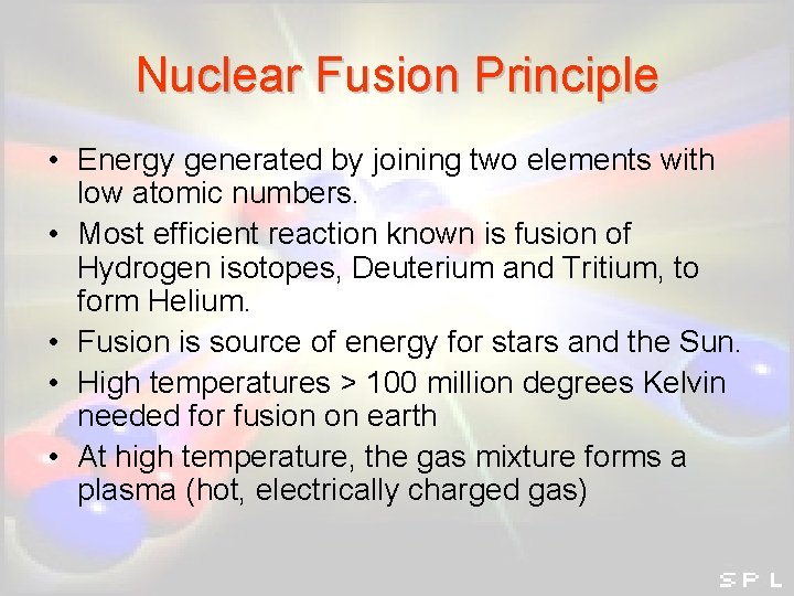 Nuclear Fusion Principle • Energy generated by joining two elements with low atomic numbers. Nuclear Fusion Principle • Energy generated by joining two elements with low atomic numbers.
