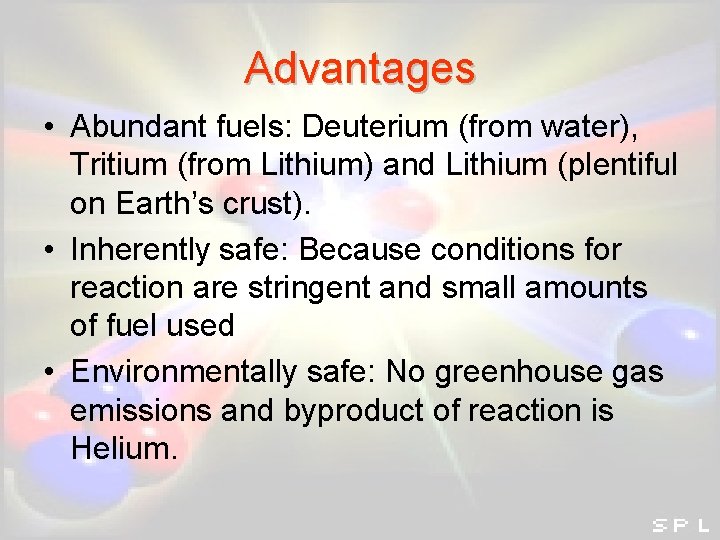 Advantages • Abundant fuels: Deuterium (from water), Tritium (from Lithium) and Lithium (plentiful on Advantages • Abundant fuels: Deuterium (from water), Tritium (from Lithium) and Lithium (plentiful on