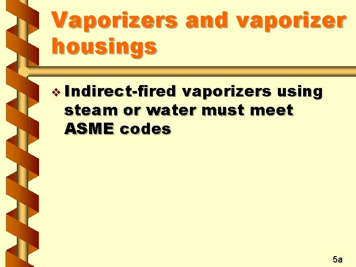 Vaporizers and vaporizer housings v Indirect-fired vaporizers using steam or water must meet ASME