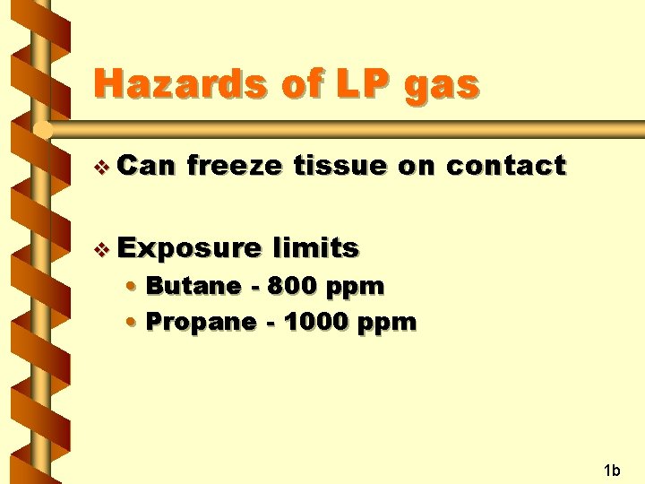 Hazards of LP gas v Can freeze tissue on contact v Exposure limits •