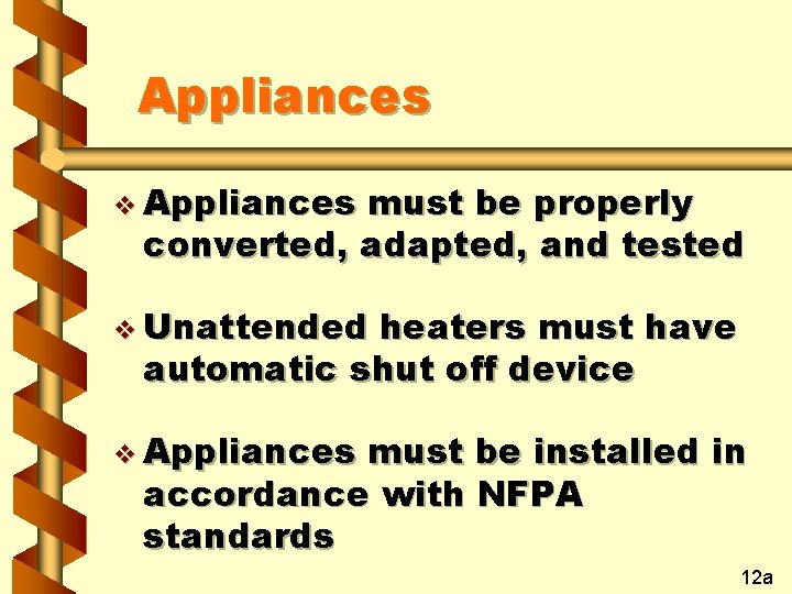Appliances v Appliances must be properly converted, adapted, and tested v Unattended heaters must