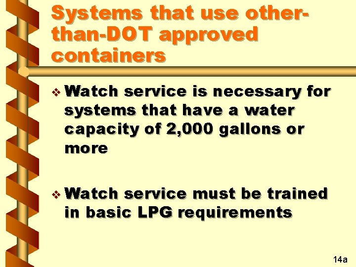 Systems that use otherthan-DOT approved containers v Watch service is necessary for systems that