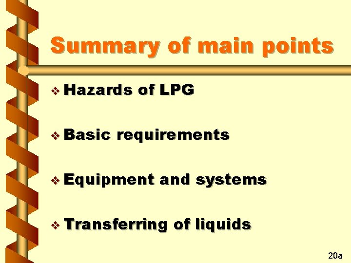 Summary of main points v Hazards v Basic of LPG requirements v Equipment and