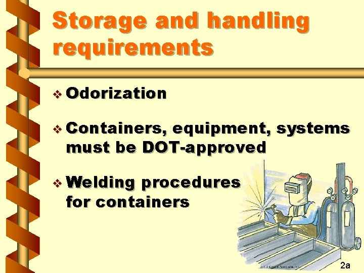 Storage and handling requirements v Odorization v Containers, equipment, systems must be DOT-approved v