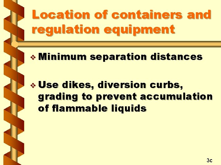 Location of containers and regulation equipment v Minimum separation distances v Use dikes, diversion