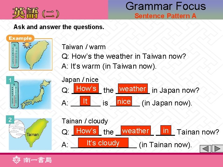 Grammar Focus Sentence Pattern A Ask and answer the questions. Taiwan / warm Q: