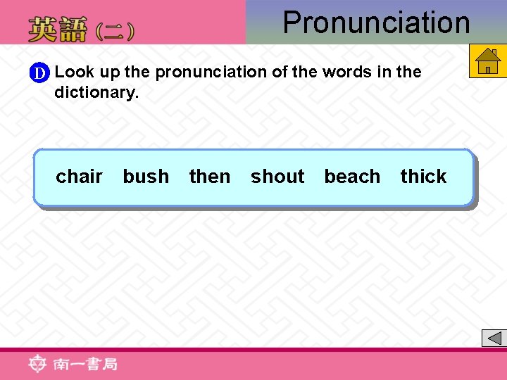 Pronunciation D Look up the pronunciation of the words in the dictionary. chair　bush　then　shout　beach　thick 