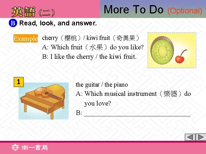 More To Do (Optional) B Read, look, and answer. Example cherry（櫻桃）/ kiwi fruit（奇異果） A:
