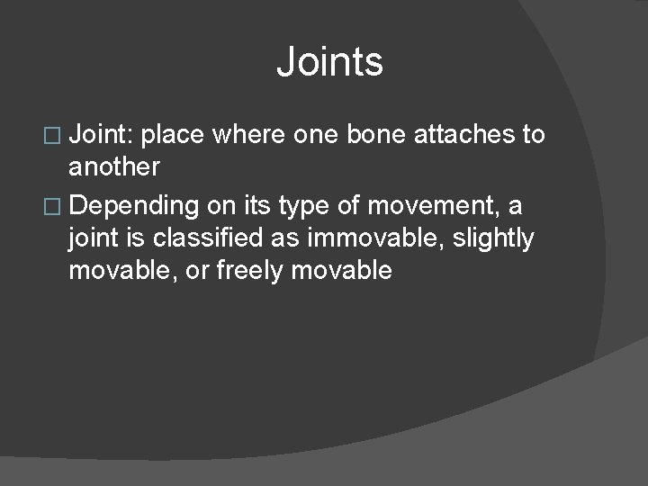 Joints � Joint: place where one bone attaches to another � Depending on its