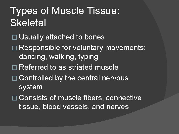 Types of Muscle Tissue: Skeletal � Usually attached to bones � Responsible for voluntary