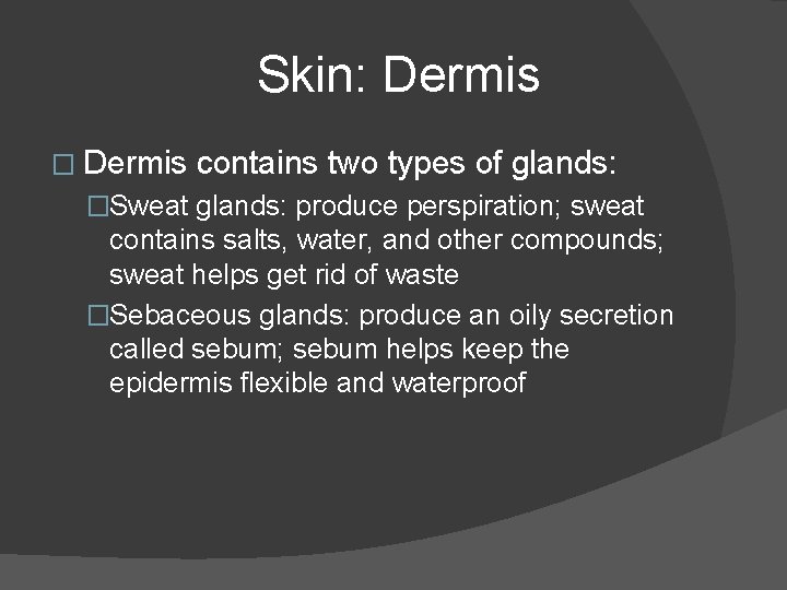 Skin: Dermis � Dermis contains two types of glands: �Sweat glands: produce perspiration; sweat