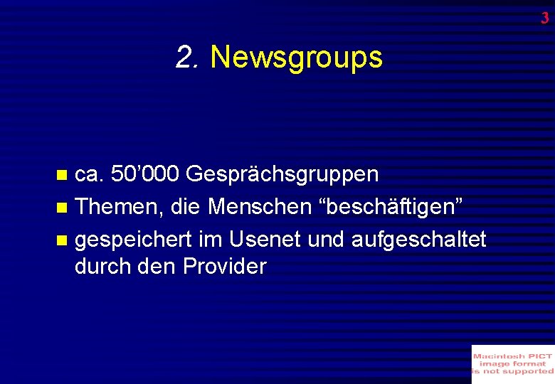 3 2. Newsgroups ca. 50’ 000 Gesprächsgruppen Themen, die Menschen “beschäftigen” gespeichert im Usenet