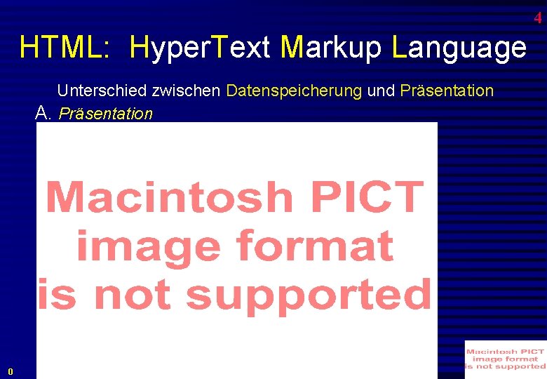 4 HTML: Hyper. Text Markup Language Unterschied zwischen Datenspeicherung und Präsentation A. Präsentation 0