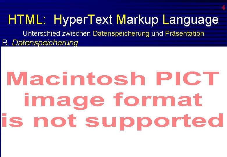 4 HTML: Hyper. Text Markup Language Unterschied zwischen Datenspeicherung und Präsentation B. Datenspeicherung 0