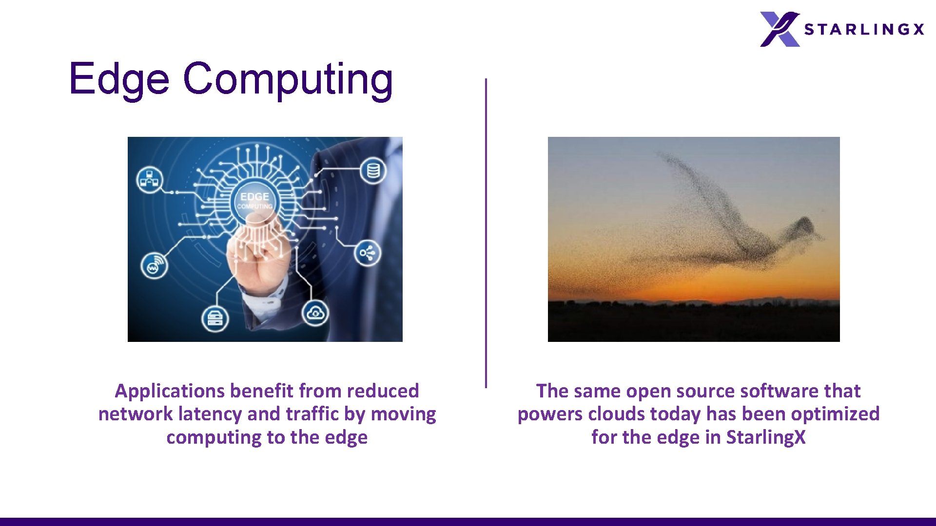 Edge Computing Applications benefit from reduced network latency and traffic by moving computing to