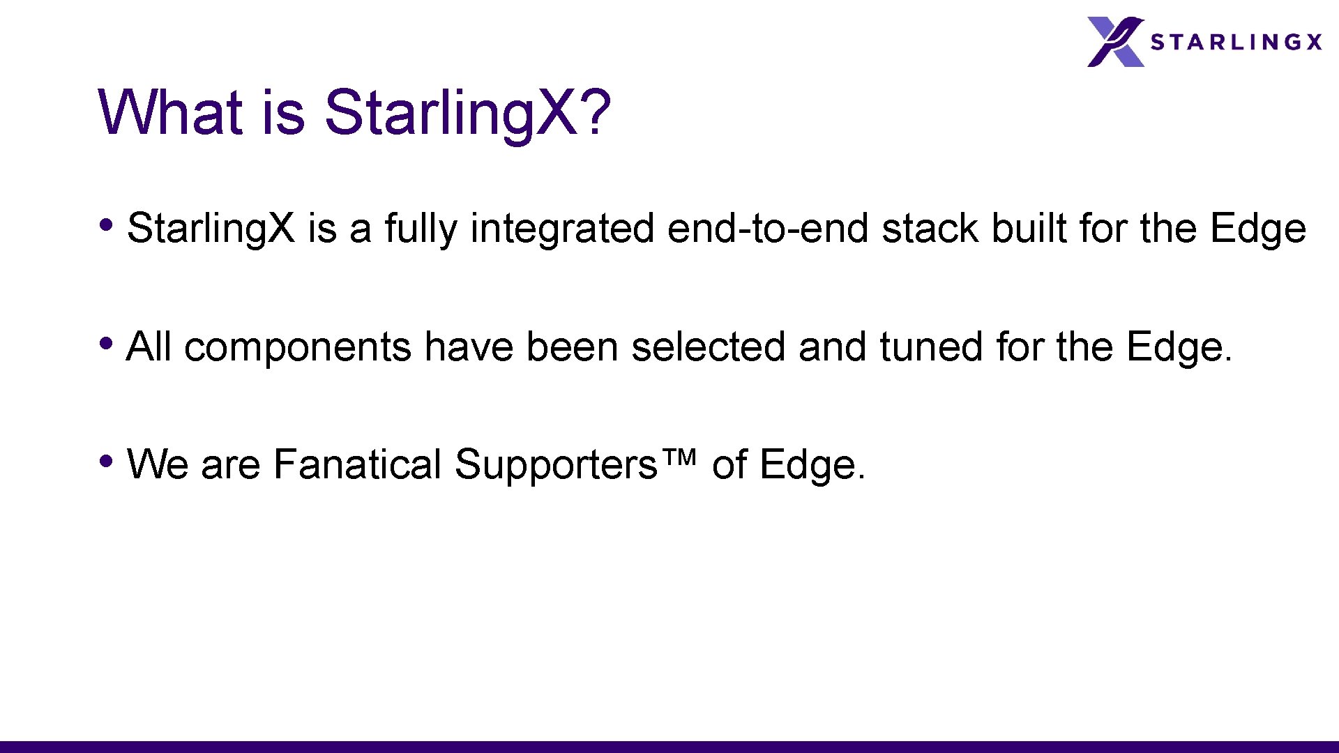 What is Starling. X? • Starling. X is a fully integrated end-to-end stack built