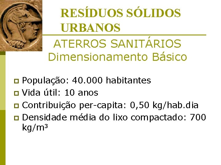 RESÍDUOS SÓLIDOS URBANOS ATERROS SANITÁRIOS Dimensionamento Básico População: 40. 000 habitantes p Vida útil: