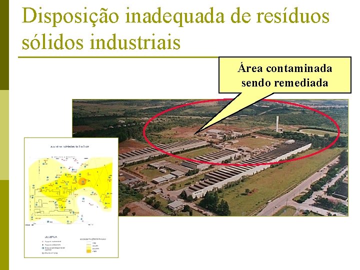 Disposição inadequada de resíduos sólidos industriais Área contaminada sendo remediada 