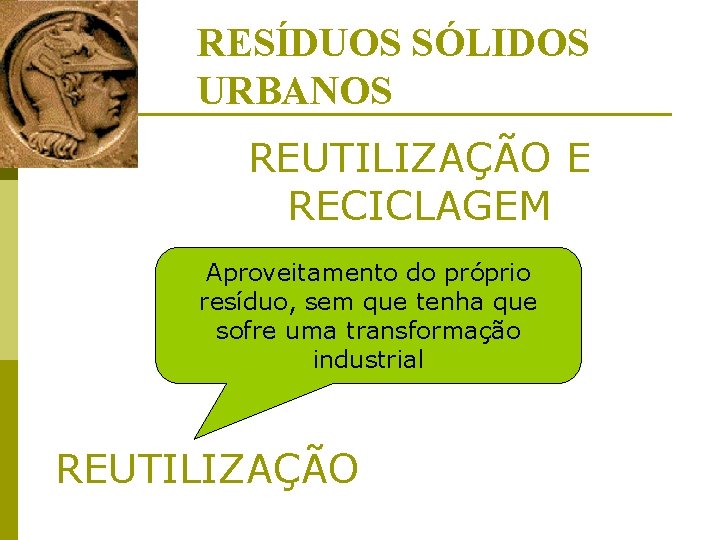 RESÍDUOS SÓLIDOS URBANOS REUTILIZAÇÃO E RECICLAGEM Aproveitamento do próprio resíduo, sem que tenha que