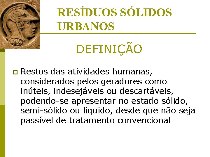 RESÍDUOS SÓLIDOS URBANOS DEFINIÇÃO p Restos das atividades humanas, considerados pelos geradores como inúteis,