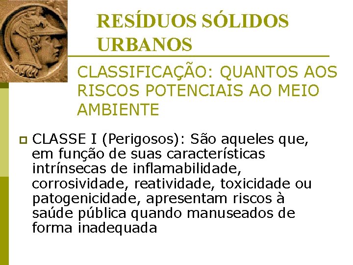 RESÍDUOS SÓLIDOS URBANOS CLASSIFICAÇÃO: QUANTOS AOS RISCOS POTENCIAIS AO MEIO AMBIENTE p CLASSE I