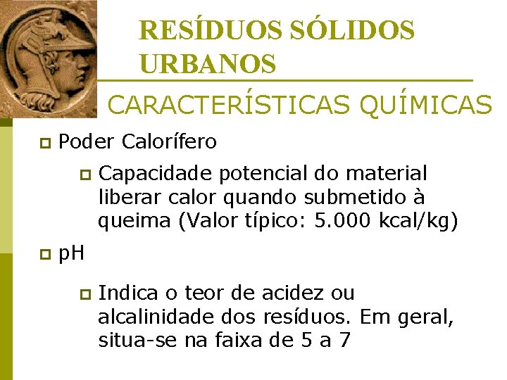 RESÍDUOS SÓLIDOS URBANOS CARACTERÍSTICAS QUÍMICAS p Poder Calorífero p p Capacidade potencial do material