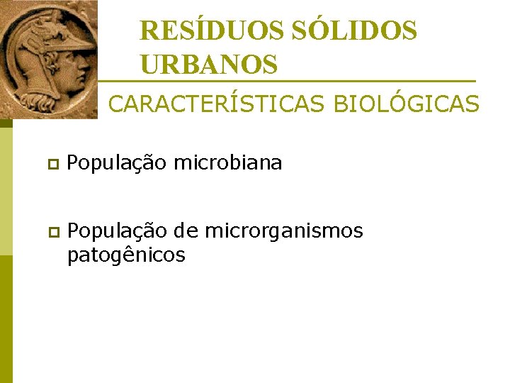 RESÍDUOS SÓLIDOS URBANOS CARACTERÍSTICAS BIOLÓGICAS p População microbiana p População de microrganismos patogênicos 