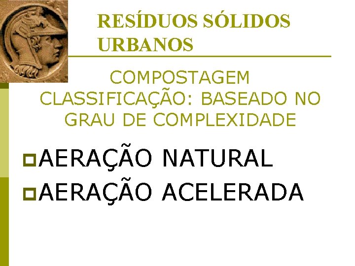 RESÍDUOS SÓLIDOS URBANOS COMPOSTAGEM CLASSIFICAÇÃO: BASEADO NO GRAU DE COMPLEXIDADE p. AERAÇÃO NATURAL p.