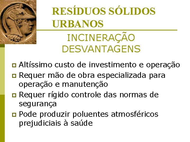 RESÍDUOS SÓLIDOS URBANOS INCINERAÇÃO DESVANTAGENS Altíssimo custo de investimento e operação p Requer mão