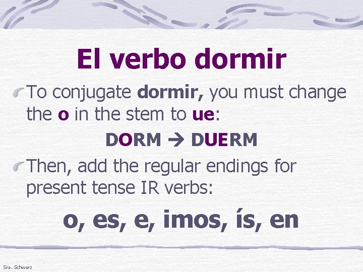 El verbo dormir To conjugate dormir, you must change the o in the stem