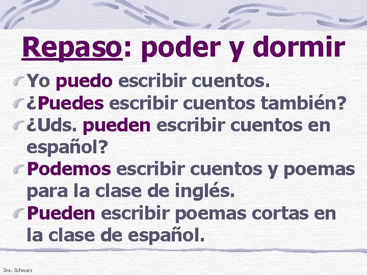 Repaso: poder y dormir Yo puedo escribir cuentos. ¿Puedes escribir cuentos también? ¿Uds. pueden