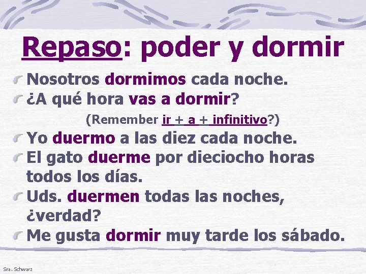 Repaso: poder y dormir Nosotros dormimos cada noche. ¿A qué hora vas a dormir?
