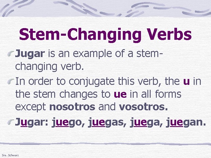 Stem-Changing Verbs Jugar is an example of a stemchanging verb. In order to conjugate