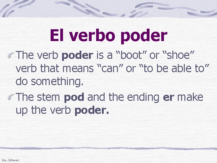 El verbo poder The verb poder is a “boot” or “shoe” verb that means