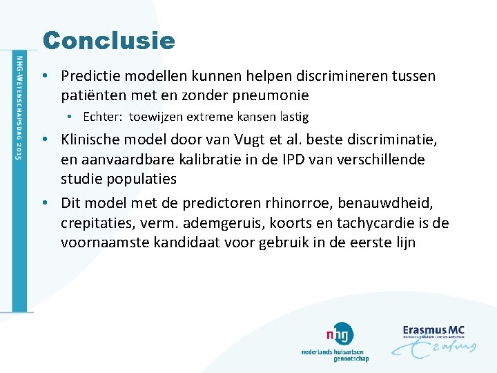 Conclusie • Predictie modellen kunnen helpen discrimineren tussen patiënten met en zonder pneumonie •