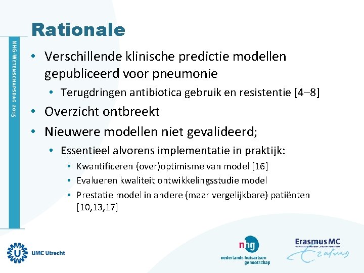 Rationale • Verschillende klinische predictie modellen gepubliceerd voor pneumonie • Terugdringen antibiotica gebruik en
