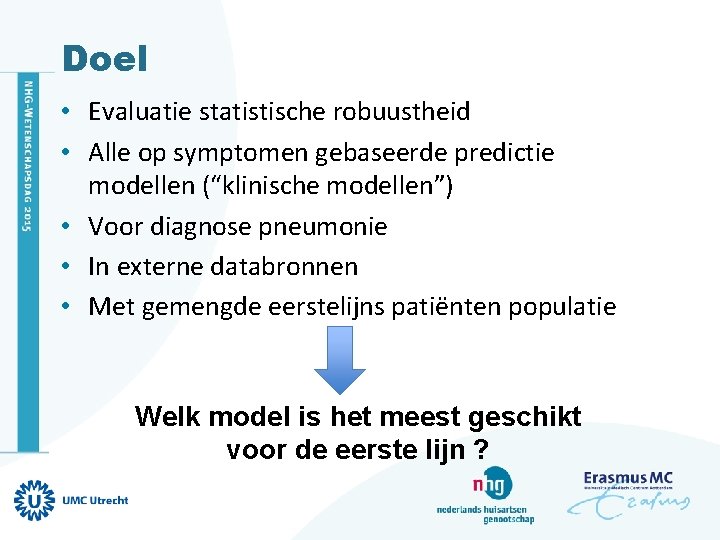 Doel • Evaluatie statistische robuustheid • Alle op symptomen gebaseerde predictie modellen (“klinische modellen”)