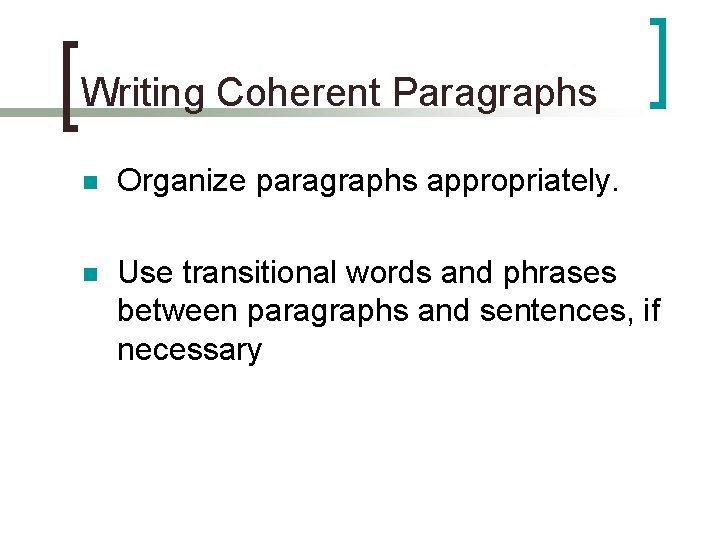 Writing Coherent Paragraphs n Organize paragraphs appropriately. n Use transitional words and phrases between